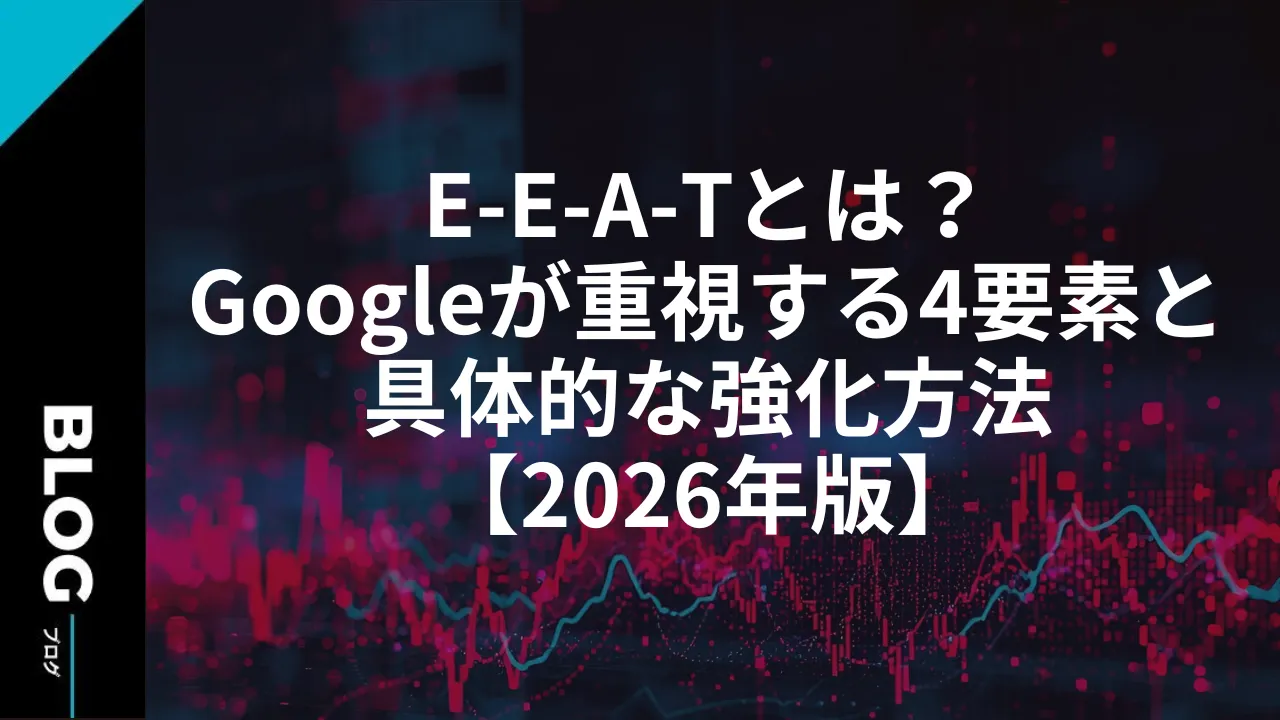 E-E-A-Tとは？Googleが重視する4要素と具体的な強化方法【2026年版】