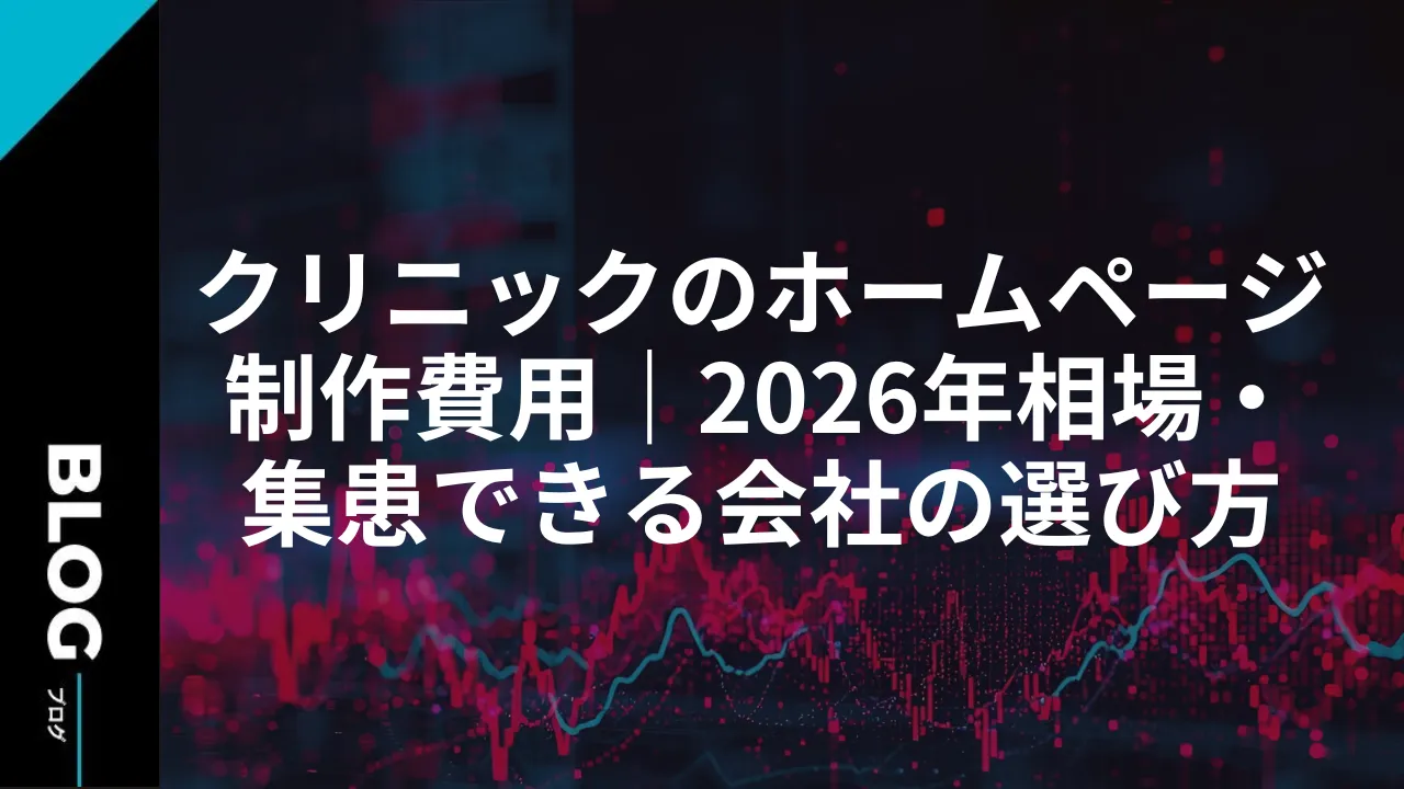 クリニックのホームページ制作費用｜2026年相場・集患できる会社の選び方