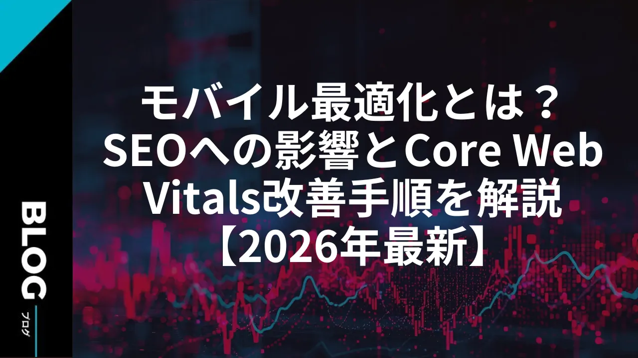 モバイル最適化とは?SEOへの影響とCore Web Vitals改善手順を解説【2026年最新】