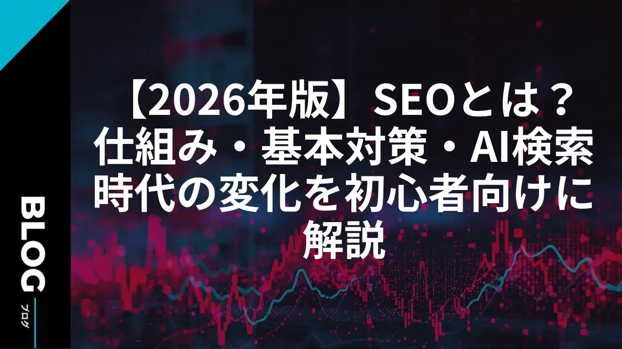 【2026年版】SEOとは？仕組み・基本対策・AI検索時代の変化を初心者向けに解説