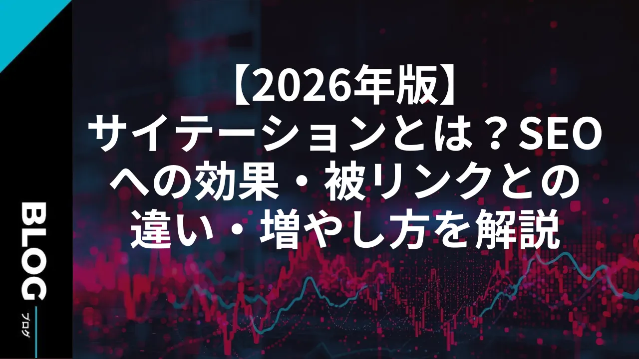 【2026年版】サイテーションとは？SEOへの効果・被リンクとの違い・増やし方を解説