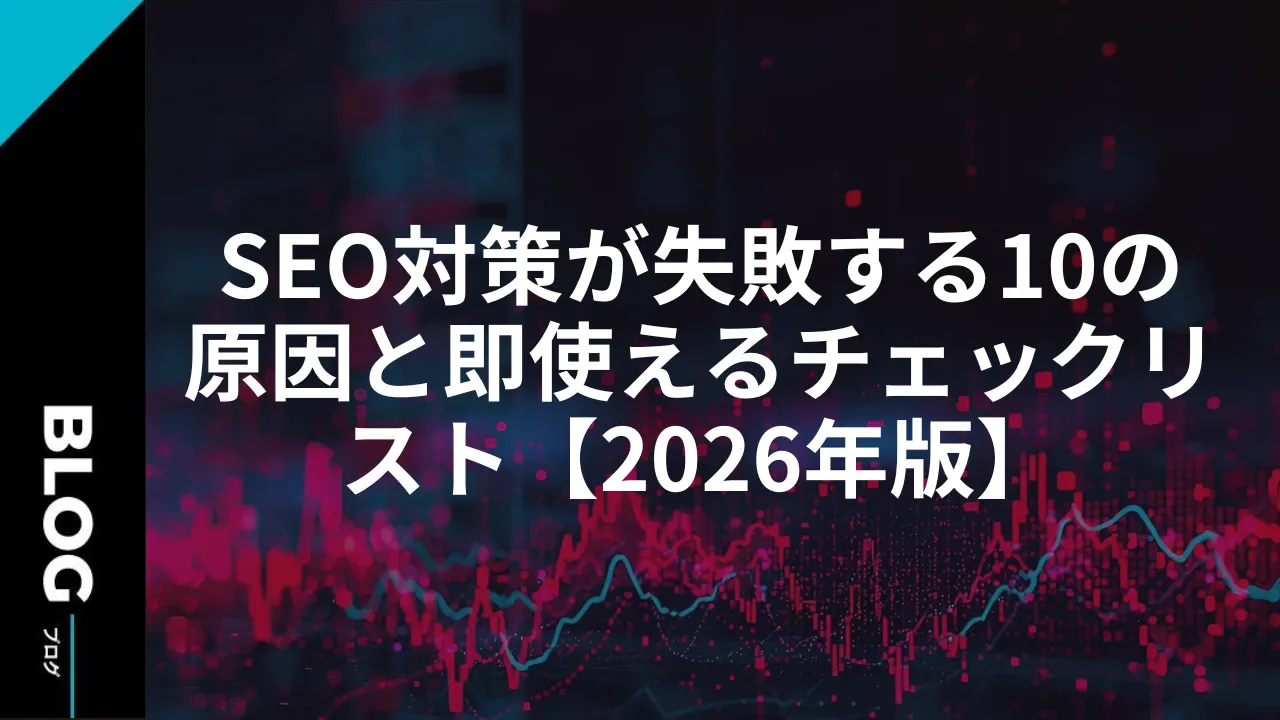 SEO対策が失敗する10の原因と即使えるチェックリスト【2026年版】