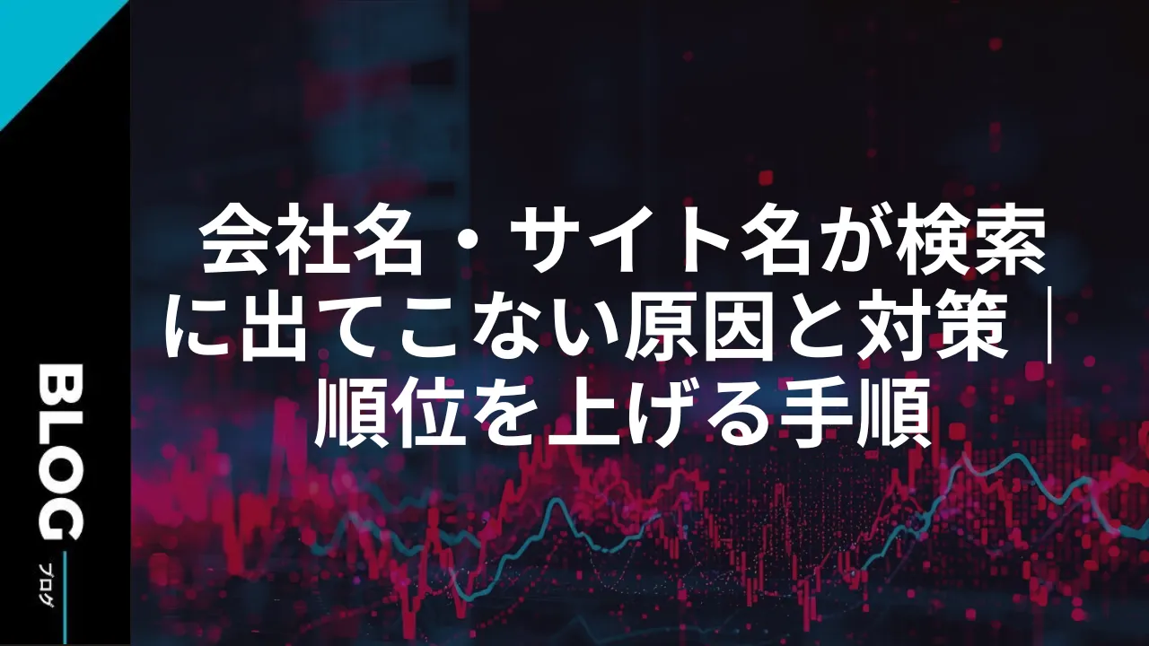 会社名・サイト名が検索に出てこない原因と対策｜順位を上げる手順