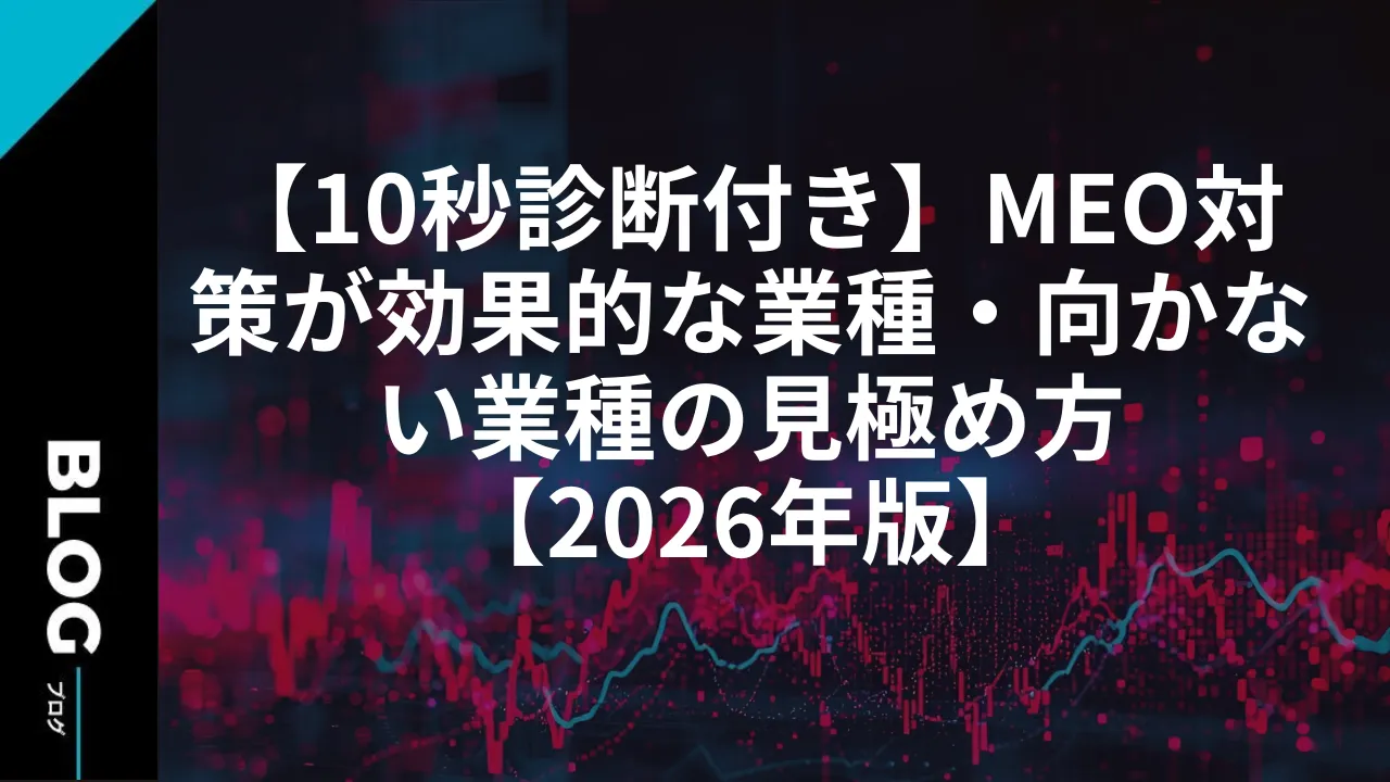 【10秒診断付き】MEO対策が効果的な業種・向かない業種の見極め方【2026年版】