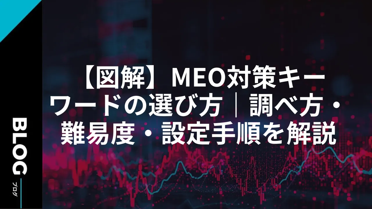 【図解】MEO対策キーワードの選び方｜調べ方・難易度・設定手順を解説