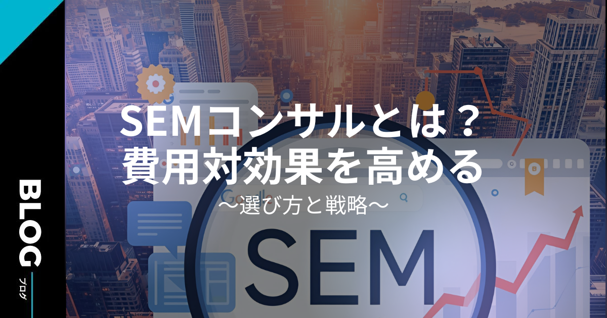 SEMコンサルとは？費用対効果を高める選び方と戦略