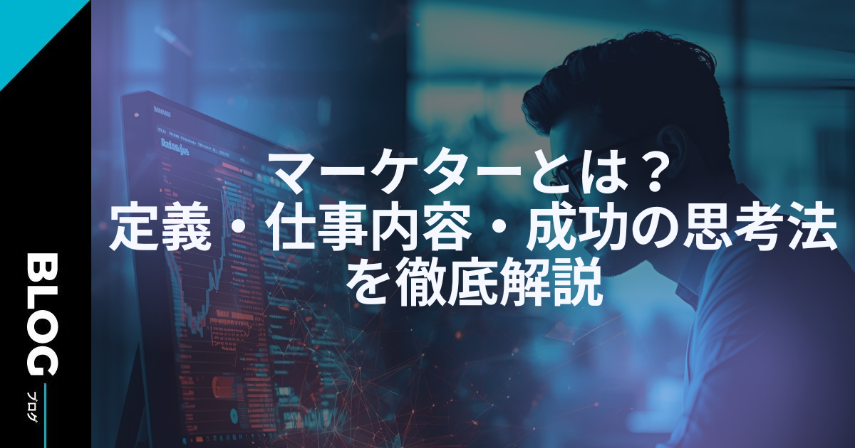 マーケターとは？定義・仕事内容・成功の思考法を徹底解説