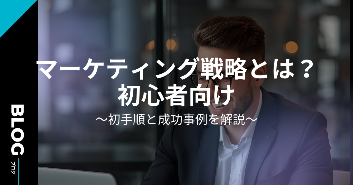 マーケティング戦略とは？初心者向けに手順と成功事例を解説