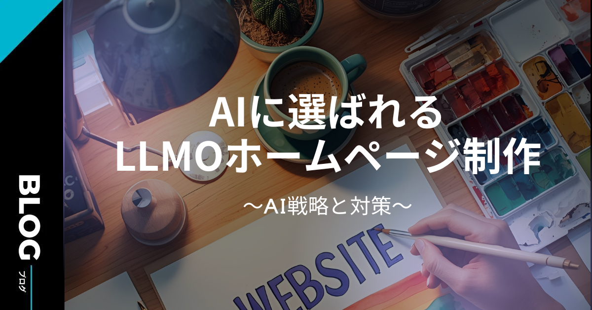 AIに選ばれるLLMOホームページ制作戦略と対策:SEOからブランド信頼性まで徹底解説