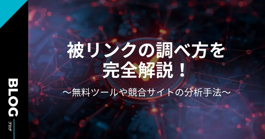 被リンクの調べ方を完全解説！無料ツールや競合サイトの分析手法