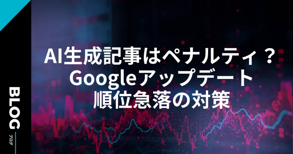 AI生成記事はペナルティ？Googleアップデート順位急落の対策