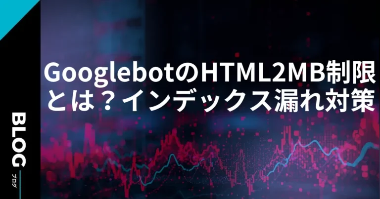 GooglebotのHTML2MB制限とは？インデックス漏れ対策