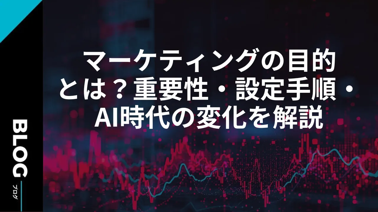 マーケティングの目的とは？重要性・設定手順・AI時代の変化を解説