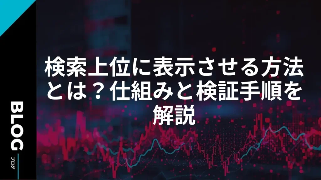 検索上位に表示させる方法とは？仕組みと検証手順を解説