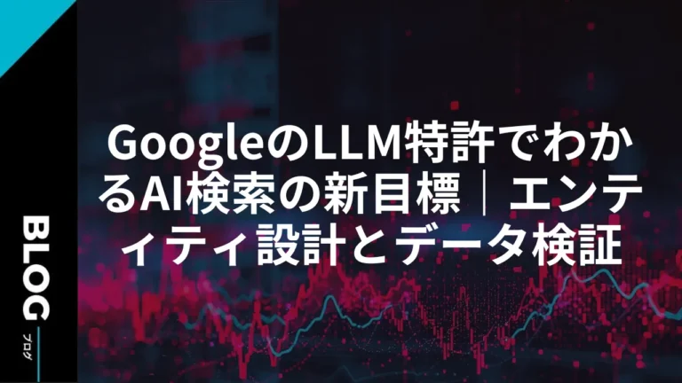 GoogleのLLM特許でわかるAI検索の新目標｜エンティティ設計とデータ検証